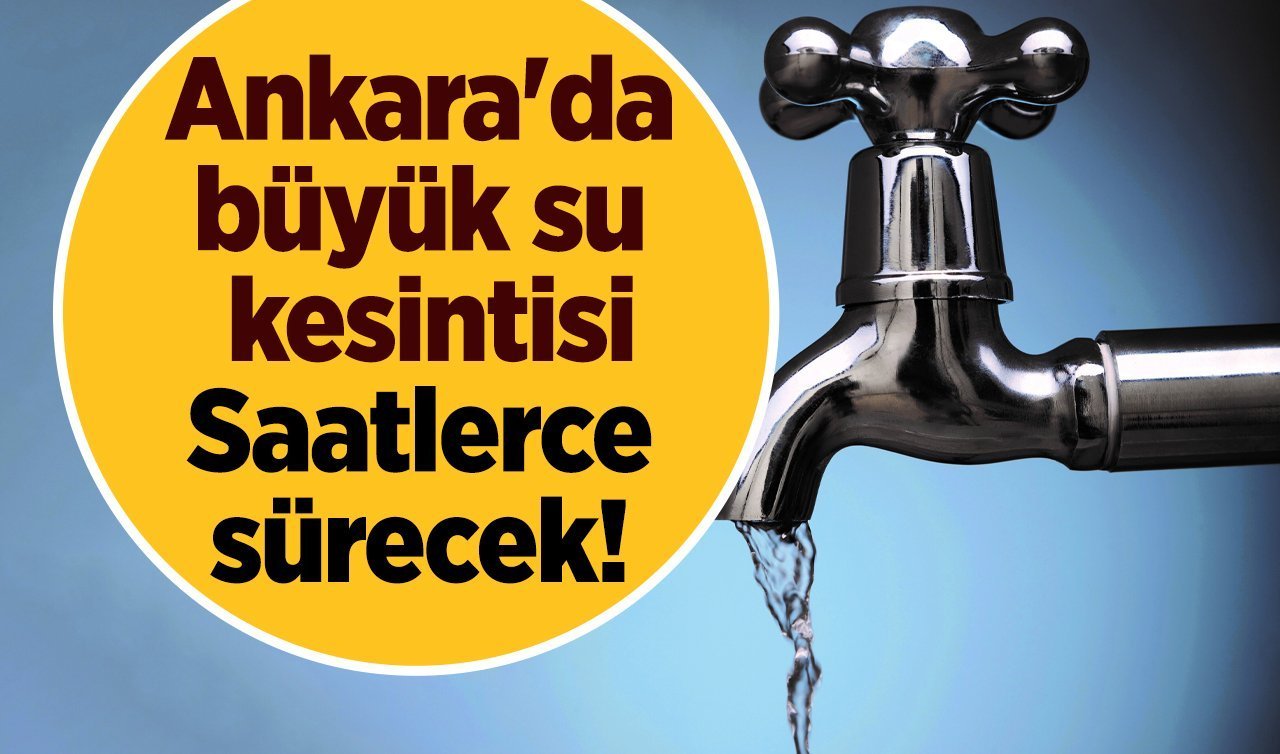 Ankara’da 2-3 Mayıs Tarihlerinde Su Kesintisi Yaşanacak