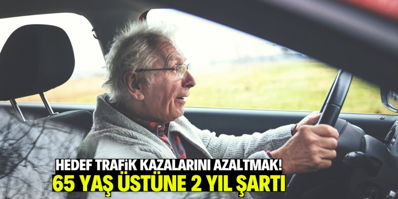 65 Yaş Üstü Sürücülere Yeni Ehliyet Şartı! 2 Yılda Bir Rapor, Her Yıl Test Zorunlu