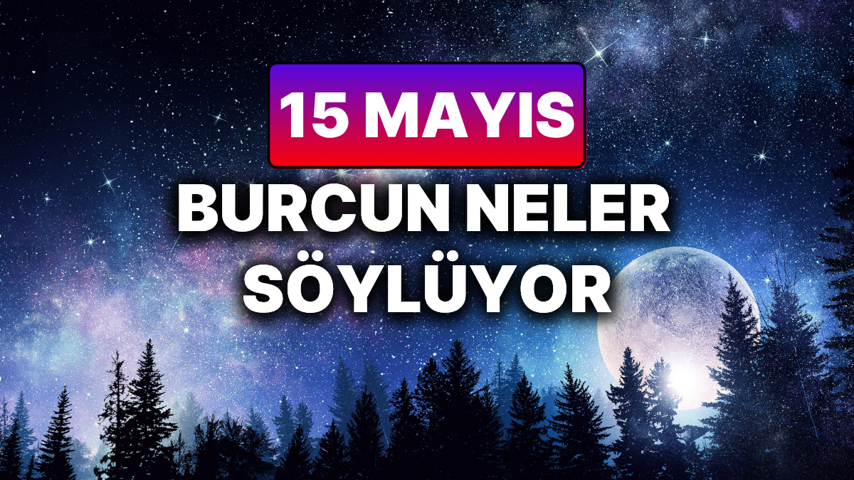 15 Mayıs 2025 Günlük Burç Yorumları:Burcun neler söylüyor Cesaret, Dönüşüm ve Yeni Fırsatlar Günü! ikizler balık akrep sizleri neler bekliyor.