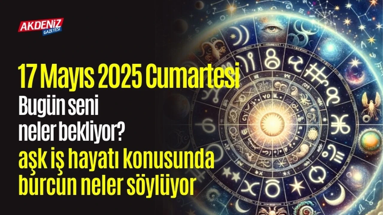 17 Mayıs 2025 Günlük Burç Yorumları: Bugün Duygular Derinleşiyor
