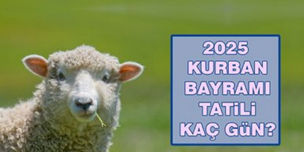 Kurban Bayramı Tatili Belli Oldu 2025! Kurban Bayramı Tatili Kaç Gün, Ne Zaman Başlıyor?